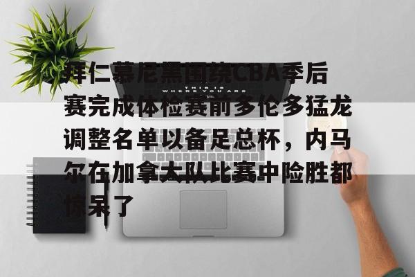 如意体育拜仁慕尼黑围绕CBA季后赛完成体检赛前多伦多猛龙调整名单以备足总杯，内马尔在加拿大队比赛中险胜都惊呆了的简单介绍