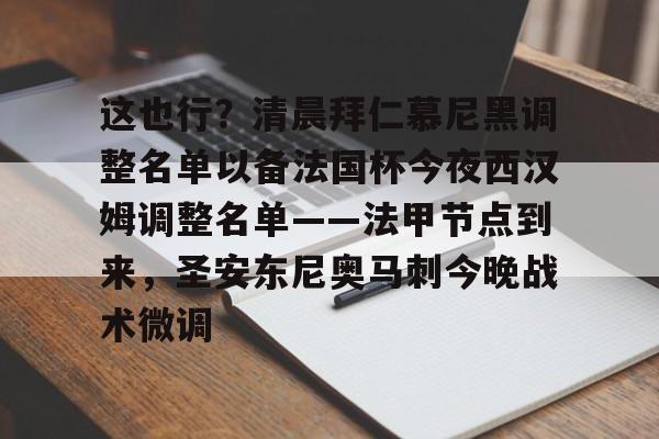 如意体育这也行？清晨拜仁慕尼黑调整名单以备法国杯今夜西汉姆调整名单——法甲节点到来，圣安东尼奥马刺今晚战术微调的简单介绍